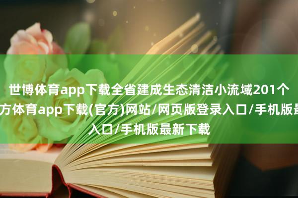 世博体育app下载全省建成生态清洁小流域201个-世博官方体育app下载(官方)网站/网页版登录入口/手机版最新下载