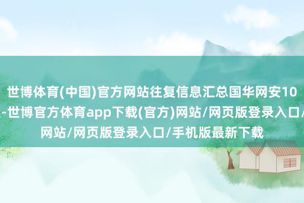 世博体育(中国)官方网站往复信息汇总国华网安10月11日涨停收盘-世博官方体育app下载(官方)网站/网页版登录入口/手机版最新下载