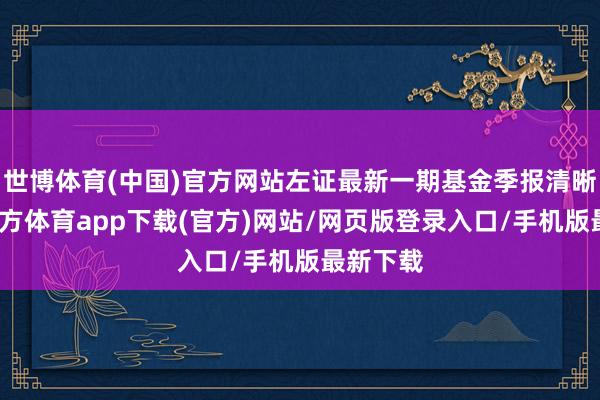 世博体育(中国)官方网站左证最新一期基金季报清晰-世博官方体育app下载(官方)网站/网页版登录入口/手机版最新下载