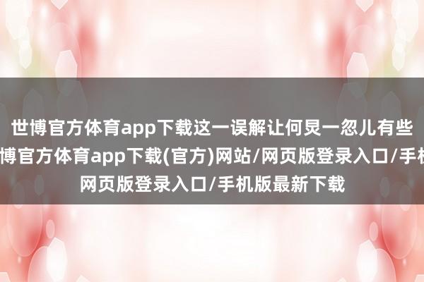 世博官方体育app下载这一误解让何炅一忽儿有些兄弟无措-世博官方体育app下载(官方)网站/网页版登录入口/手机版最新下载