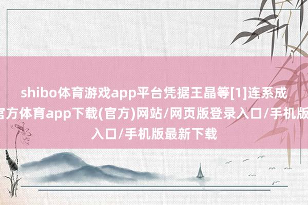 shibo体育游戏app平台凭据王晶等[1]连系成果-世博官方体育app下载(官方)网站/网页版登录入口/手机版最新下载