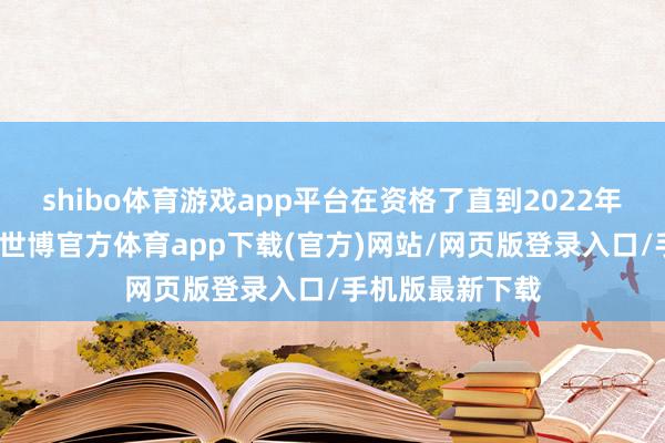 shibo体育游戏app平台在资格了直到2022年的矫健牛市后-世博官方体育app下载(官方)网站/网页版登录入口/手机版最新下载